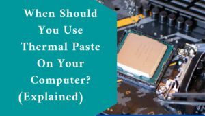 When Should You Use Thermal Paste On Your Computer? (Explained) 