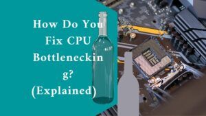 How Do You Fix CPU Bottlenecking? (Explained) 