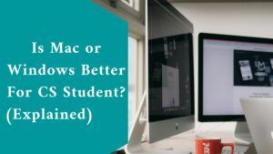 Is Mac or Windows Better For CS Student? (Explained)