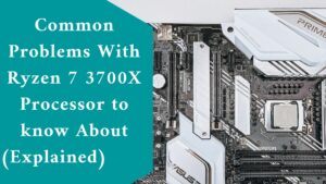 Common Problems With Ryzen 7 3700X Processor to know About (Explained)