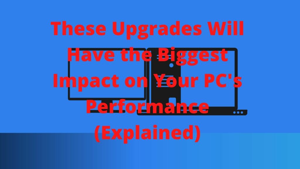 These Upgrades Will Have the Biggest Impact on Your PC's Performance (Explained)