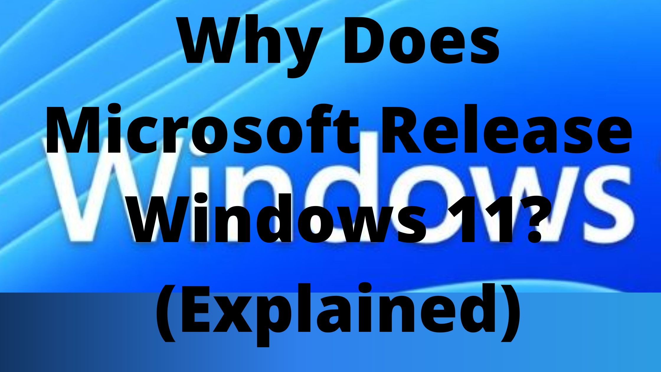 Why Does Microsoft Release Windows 11? (Explained)