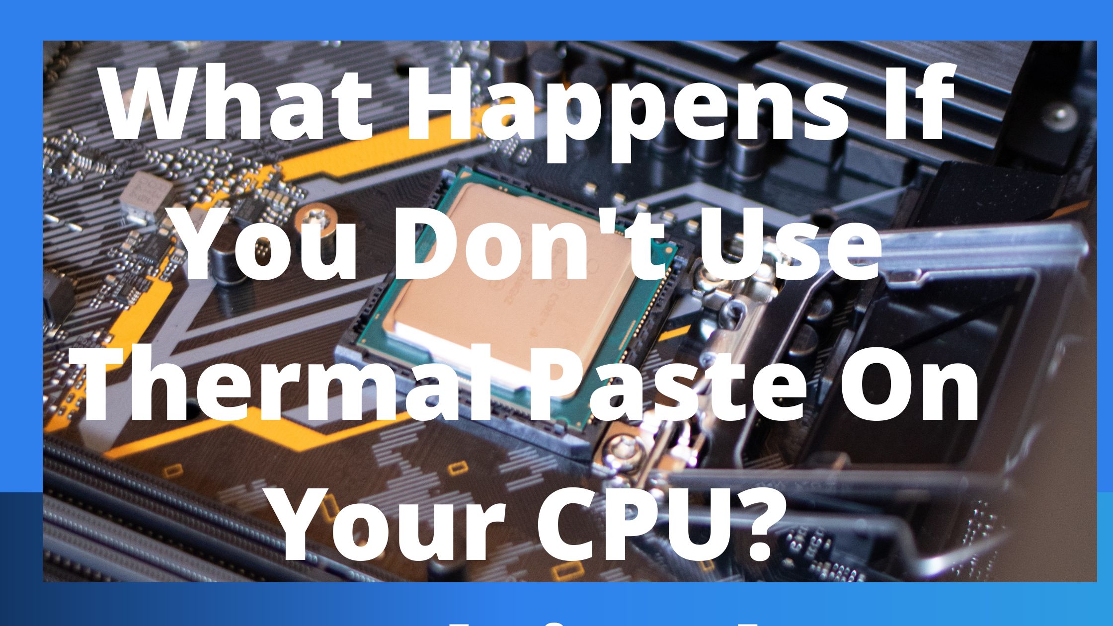 What Happens If You Don't Use Thermal Paste On Your CPU? (Explained)