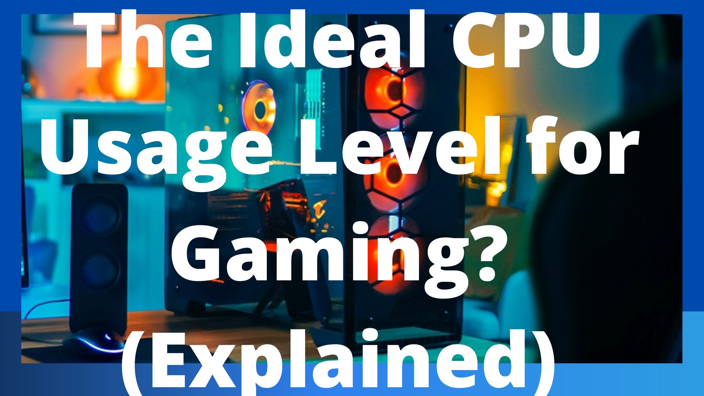 The Ideal CPU Usage Level for Gaming? (Explained)