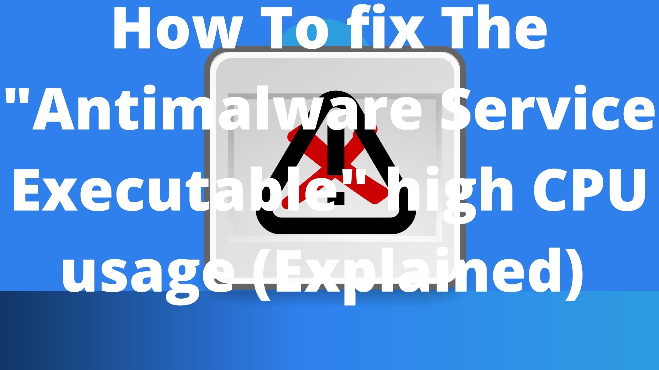 How To fix The “Antimalware Service Executable” high CPU usage (Explained)