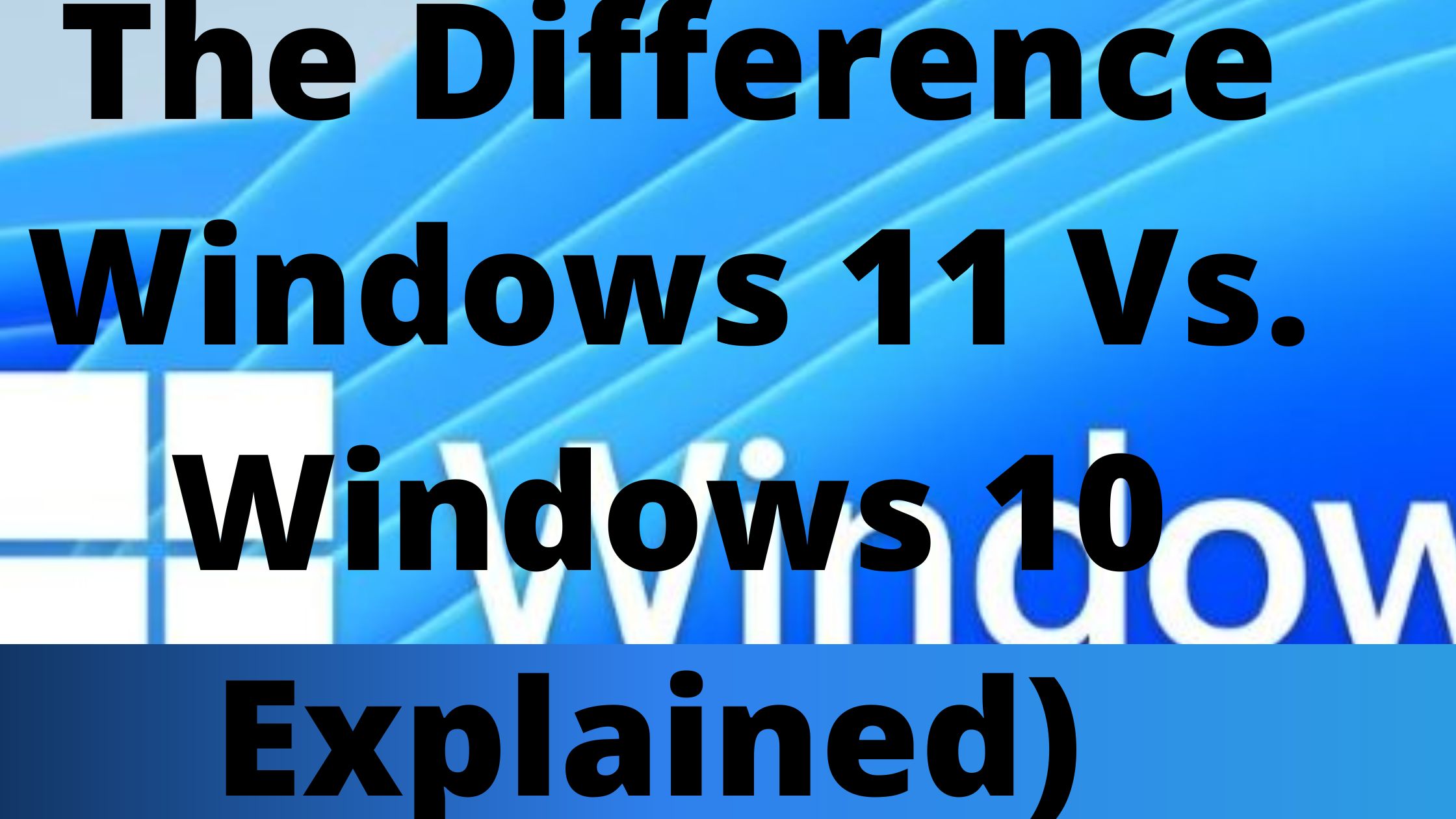 The Difference: Windows 11 Vs. Windows 10 Explained)