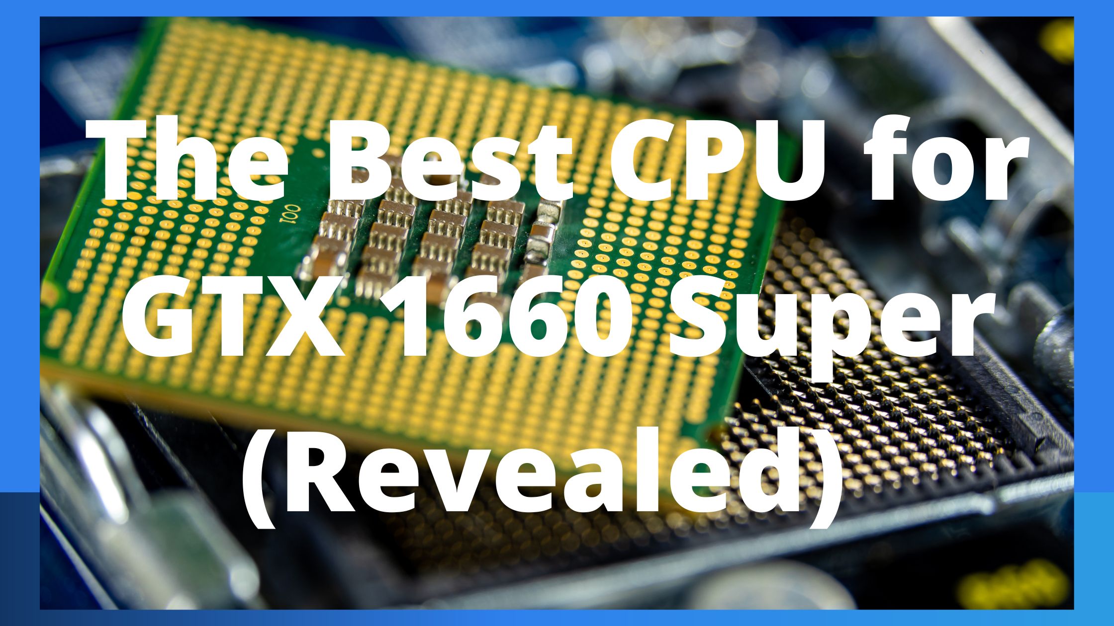 The Best CPU for GTX 1660 Super (Revealed)