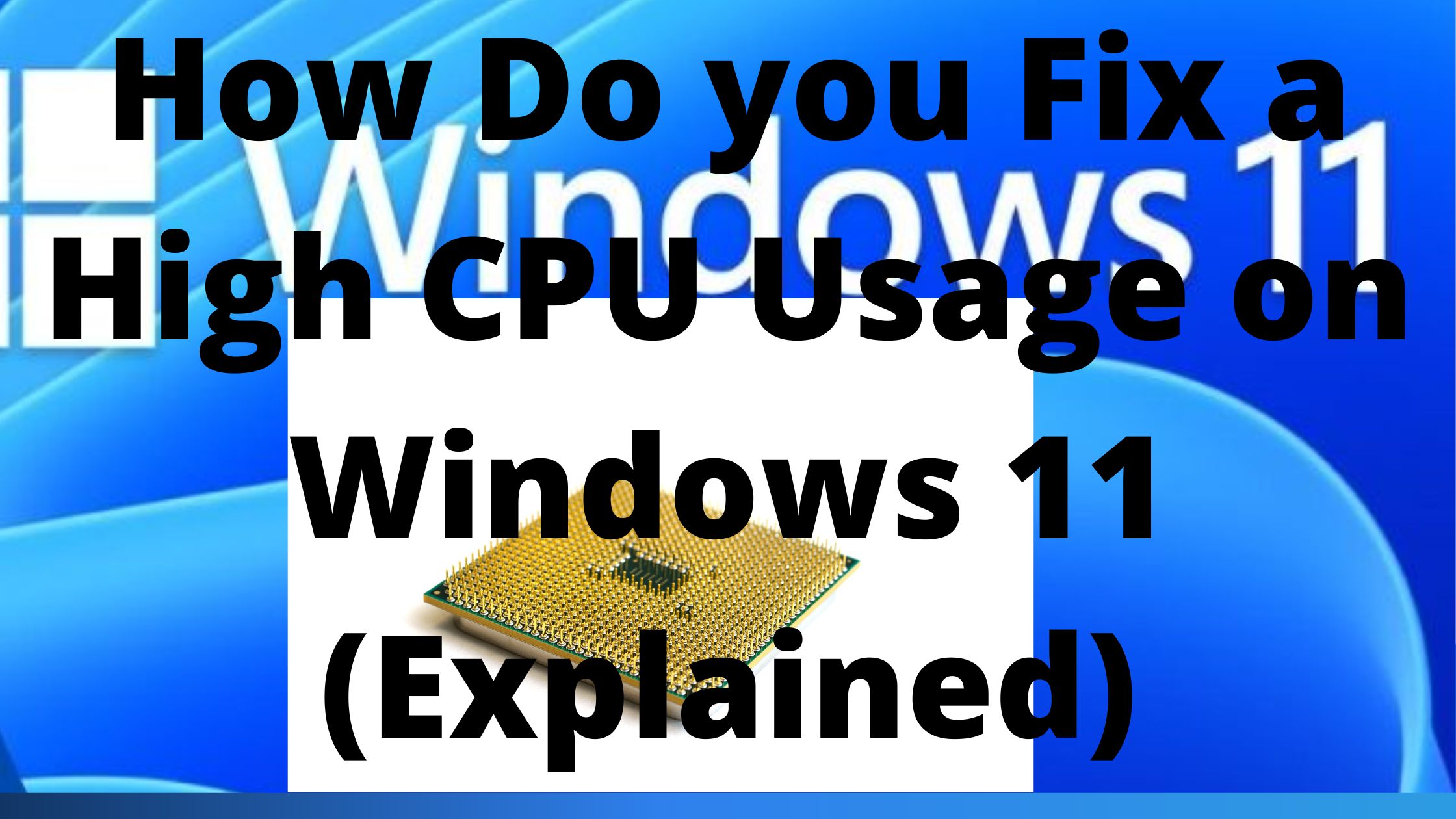 How Do you Fix a High CPU Usage on Windows 11 (Explained)