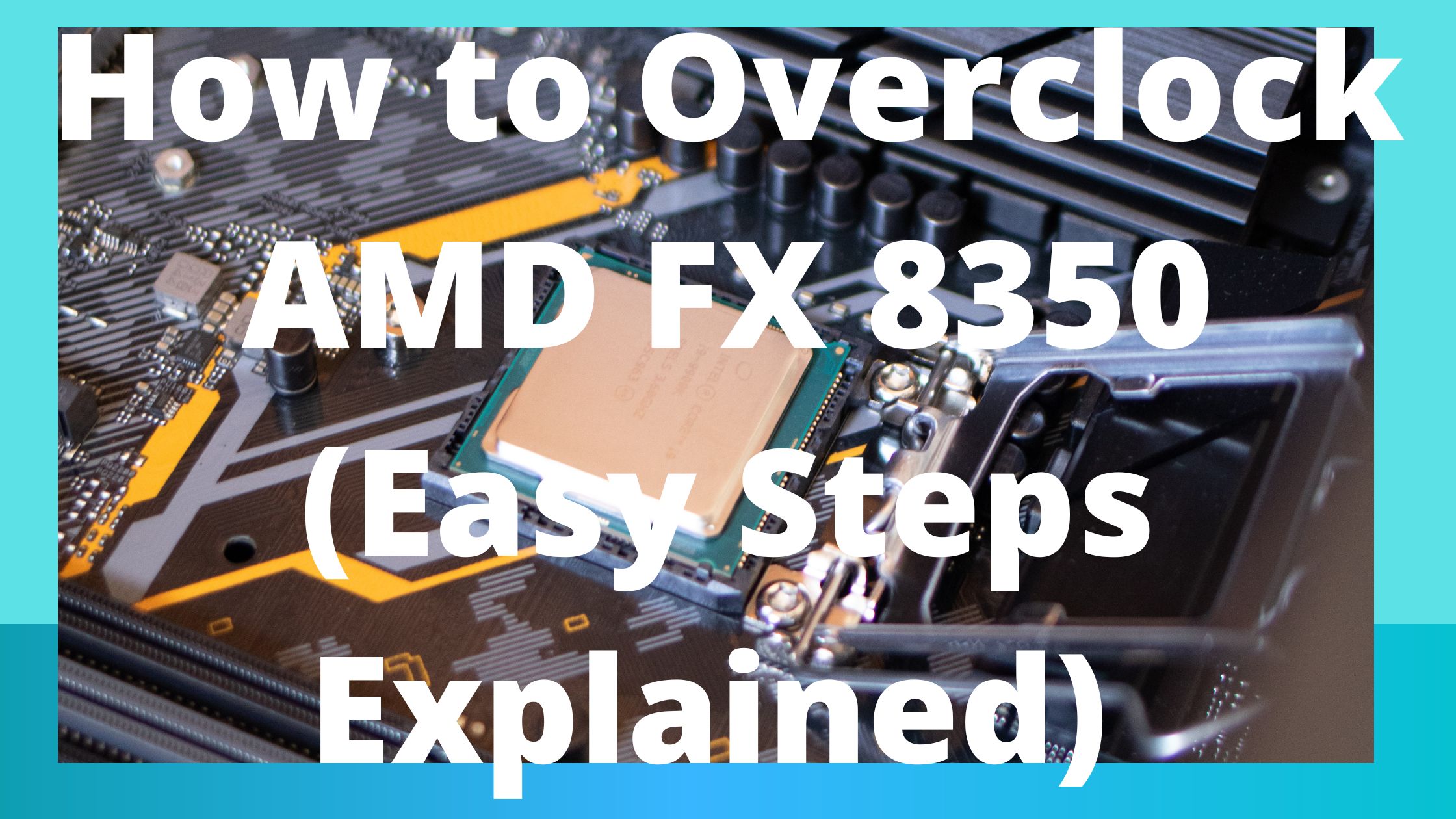 How to Overclock AMD FX 8350 (Easy Steps Explained)