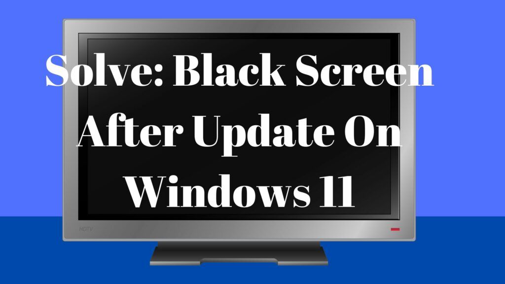 Solve: Black Screen After Update On Windows 11