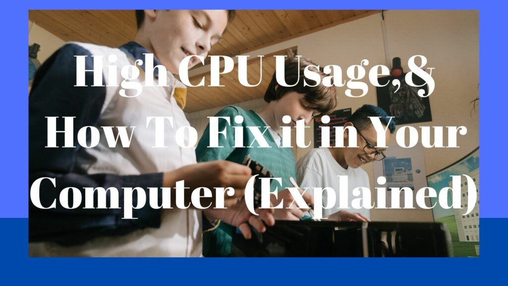 High CPU Usage,& How To Fix it in Your Computer (Explained)