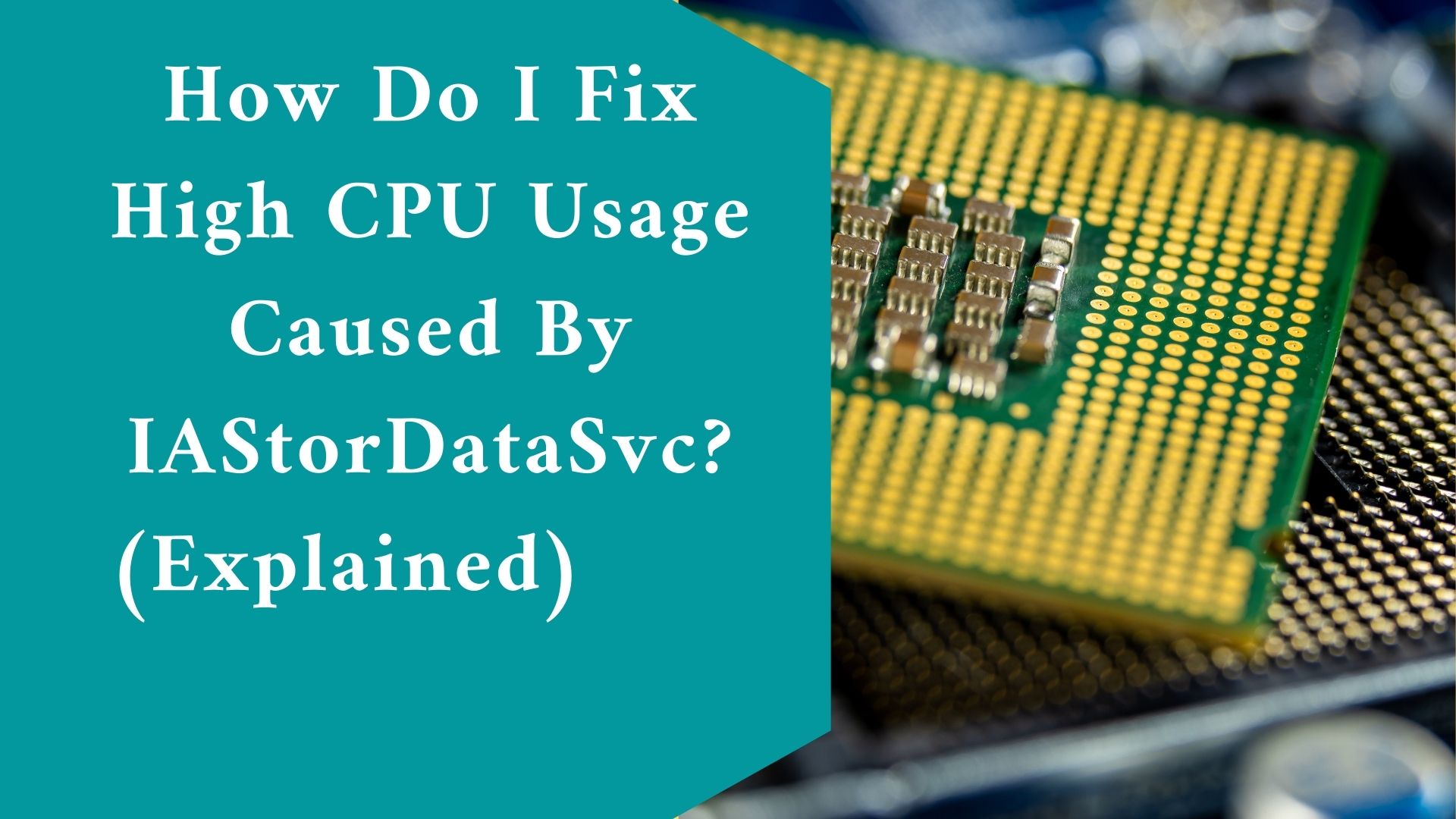 How Do I Fix High CPU Usage Caused By IAStorDataSvc? (Explained)