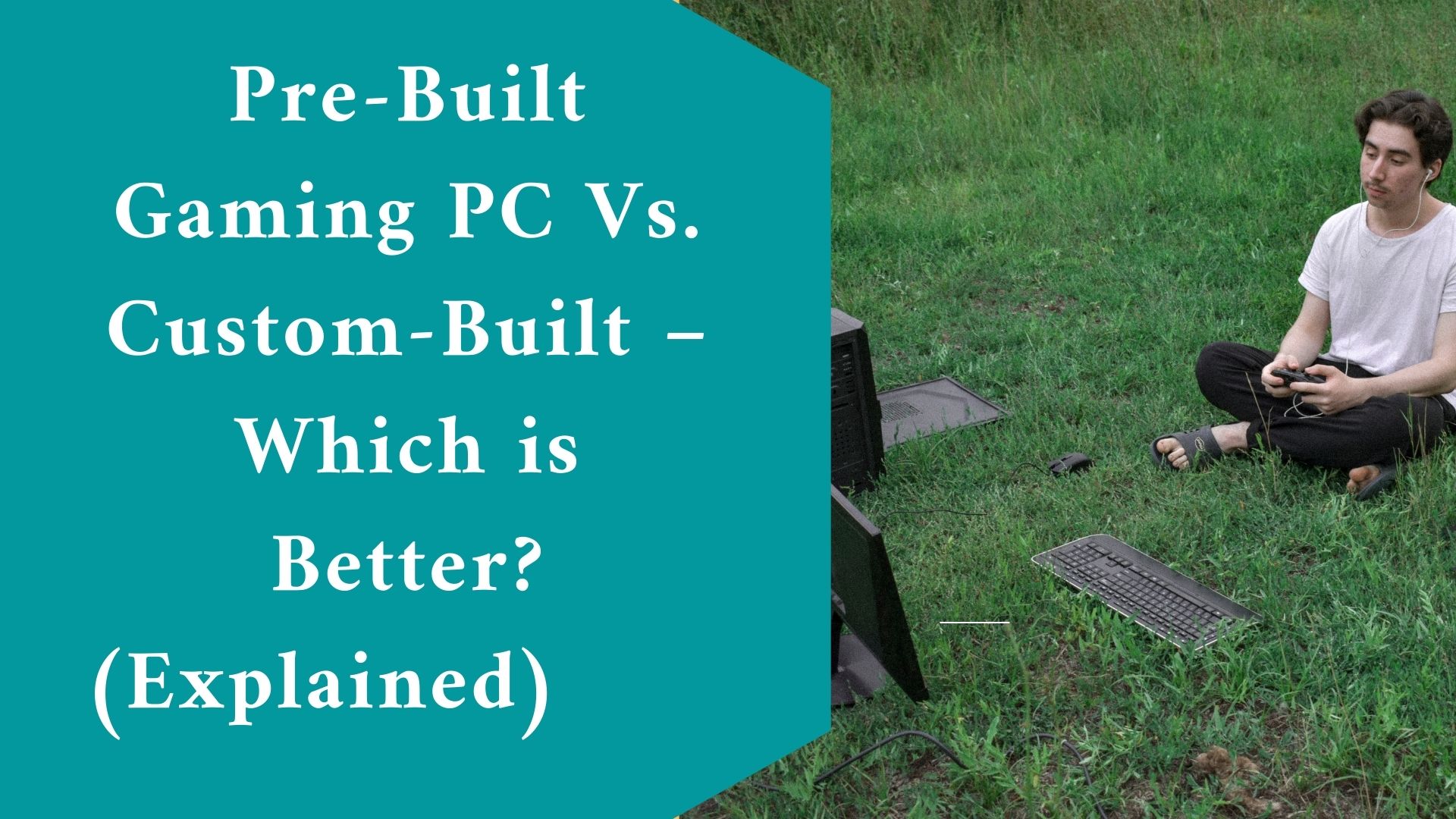 Pre-Built Gaming PC Vs. Custom-Built – Which is Better? (Explained)